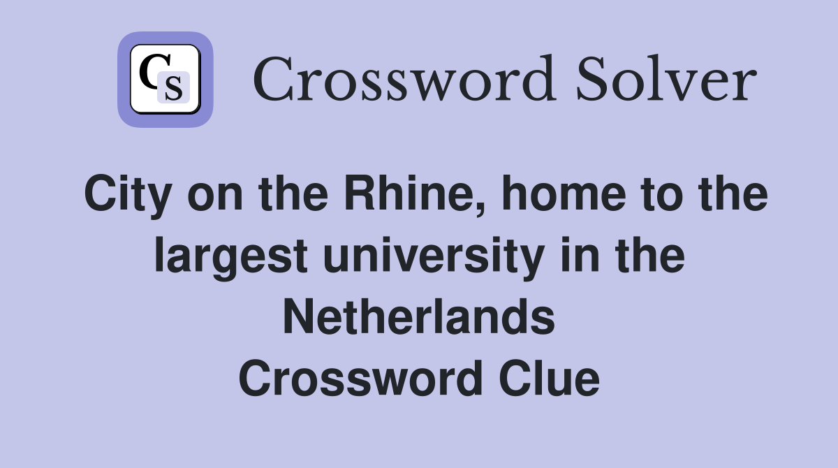 City on the Rhine, home to the largest university in the Netherlands Crossword Clue