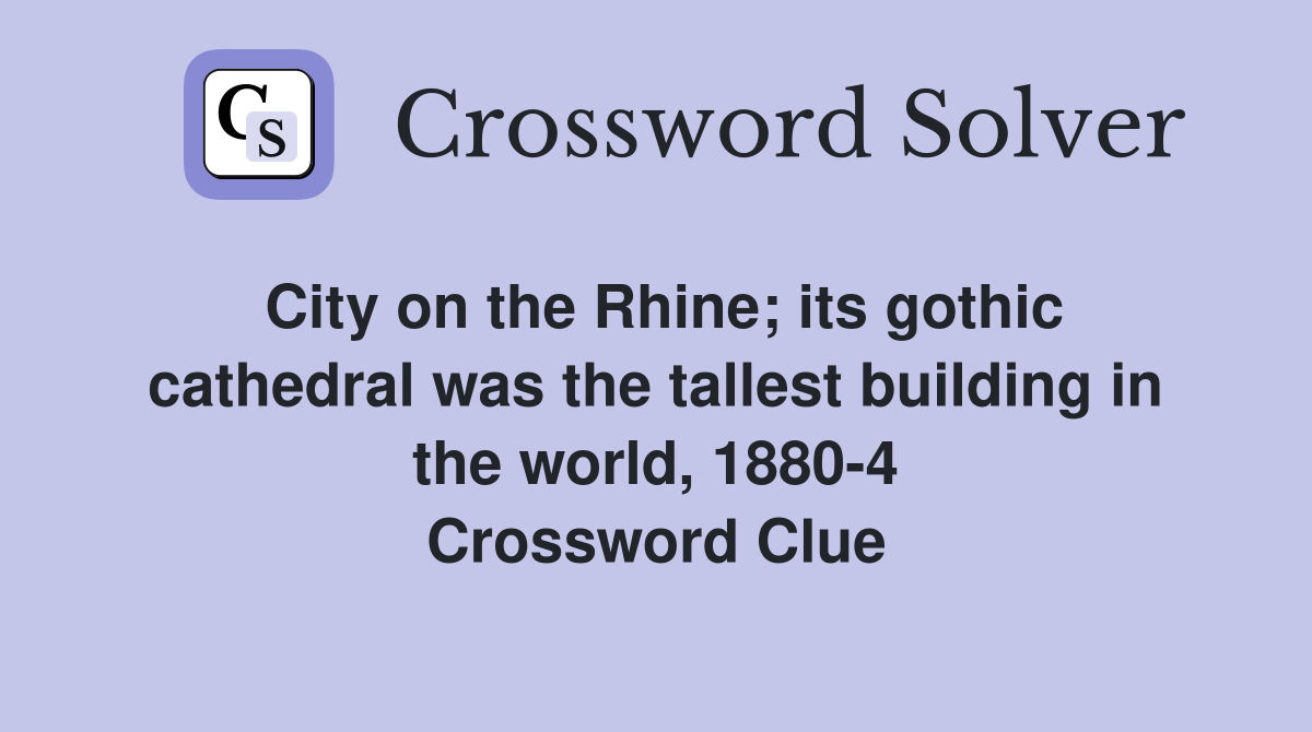 City on the Rhine; its gothic cathedral was the tallest building in the world, 1880-4 Crossword Clue