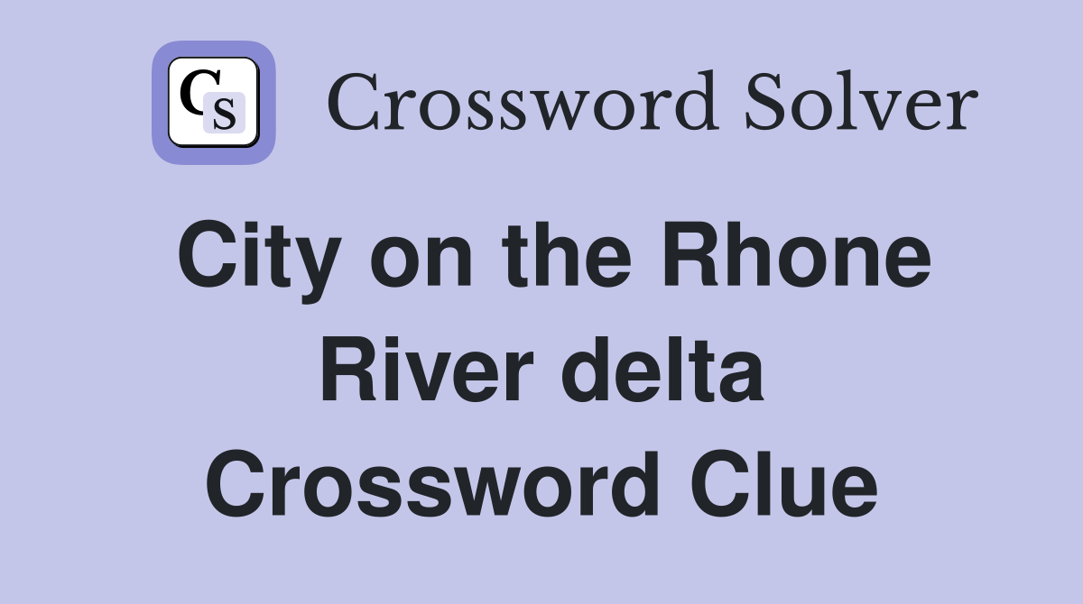 City on the Rhone River delta Crossword Clue