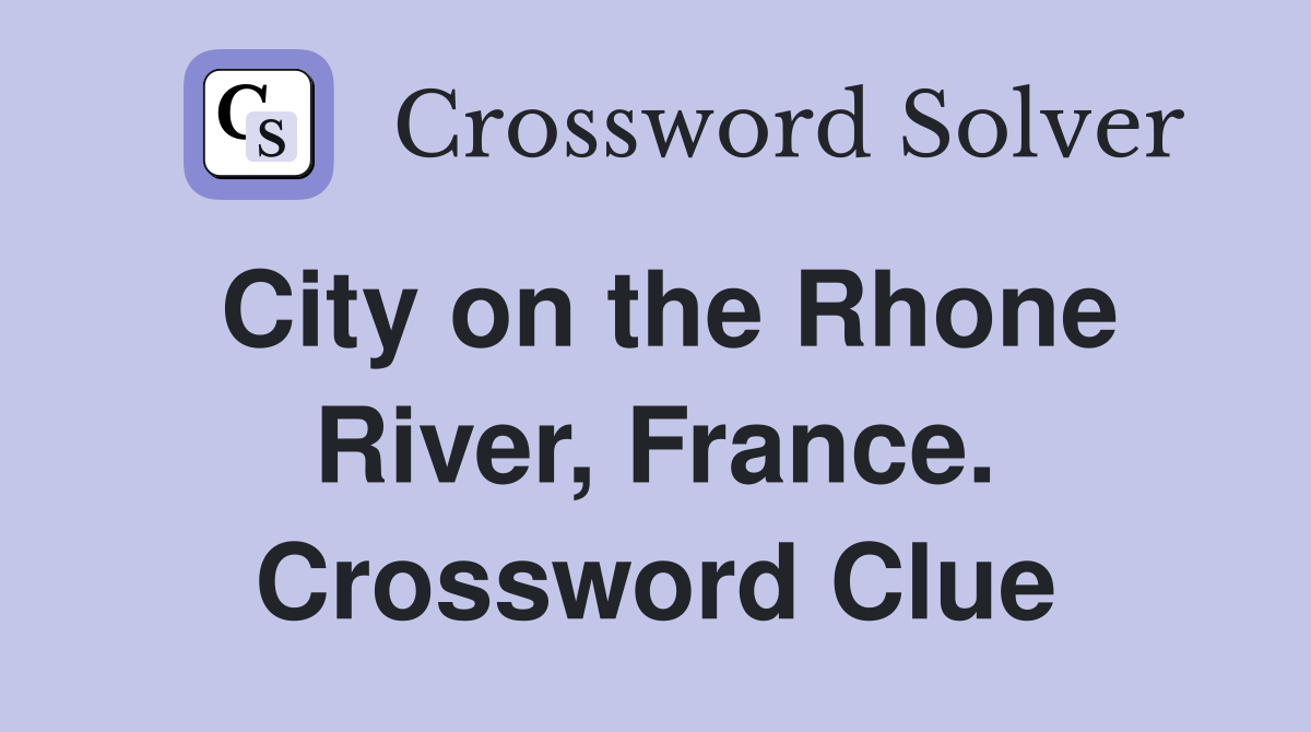 City on the Rhone River, France. Crossword Clue