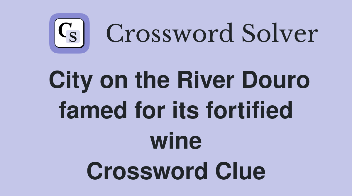 City on the River Douro famed for its fortified wine Crossword Clue