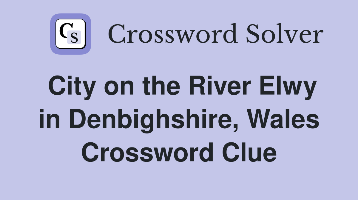 City on the River Elwy in Denbighshire, Wales Crossword Clue