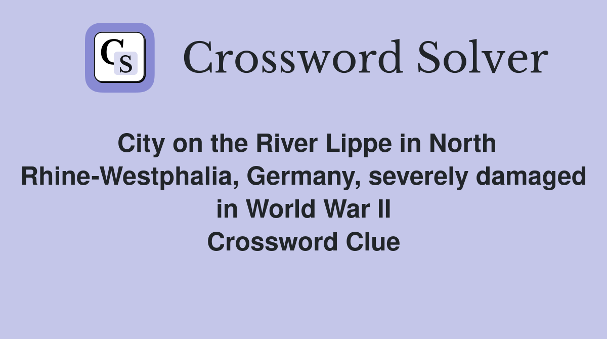 City on the River Lippe in North Rhine-Westphalia, Germany, severely damaged in World War II Crossword Clue