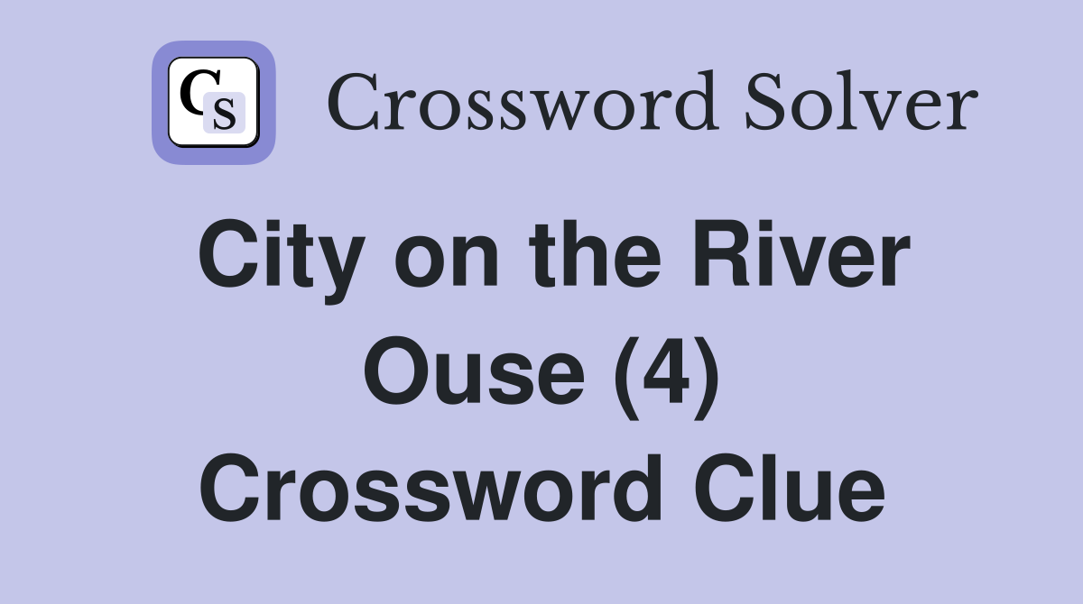 City on the River Ouse (4) Crossword Clue