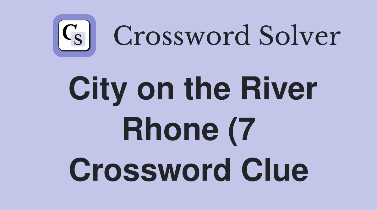 City on the River Rhone (7) Crossword Clue Answers Crossword Solver City on the River Rhone (7) Crossword Clue Answers Crossword Solver