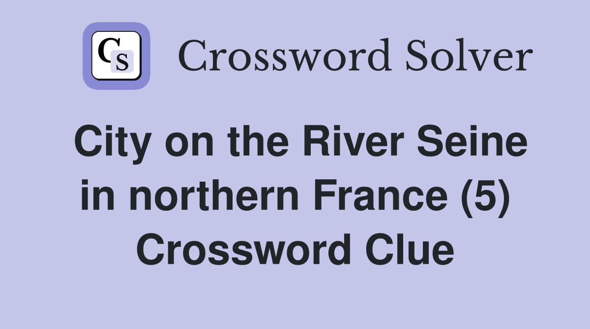 City on the River Seine in northern France (5) Crossword Clue