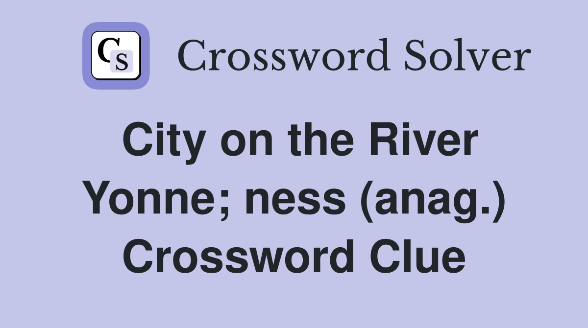 City on the River Yonne; ness (anag.) Crossword Clue