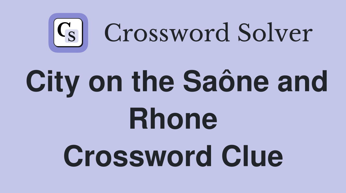 City on the Saône and Rhone Crossword Clue