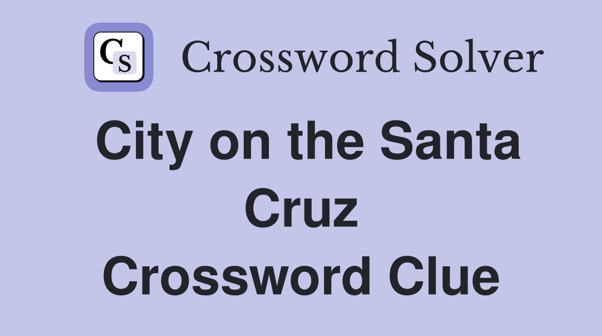 City on the Santa Cruz Crossword Clue