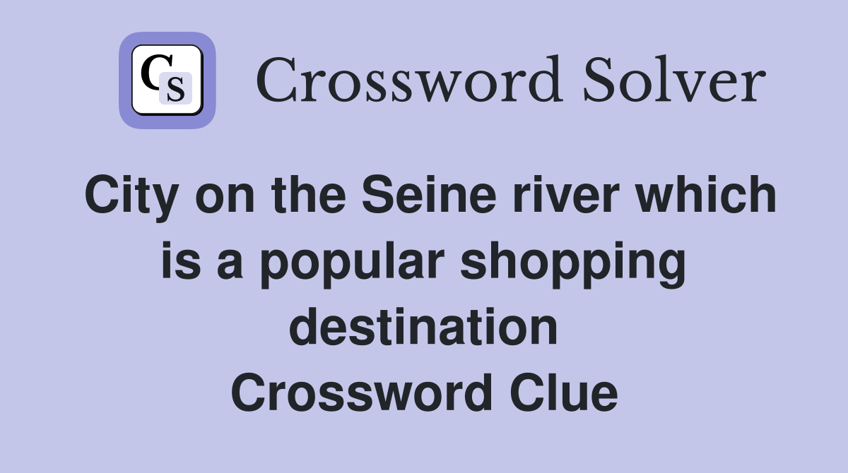 City on the Seine river which is a popular shopping destination Crossword Clue