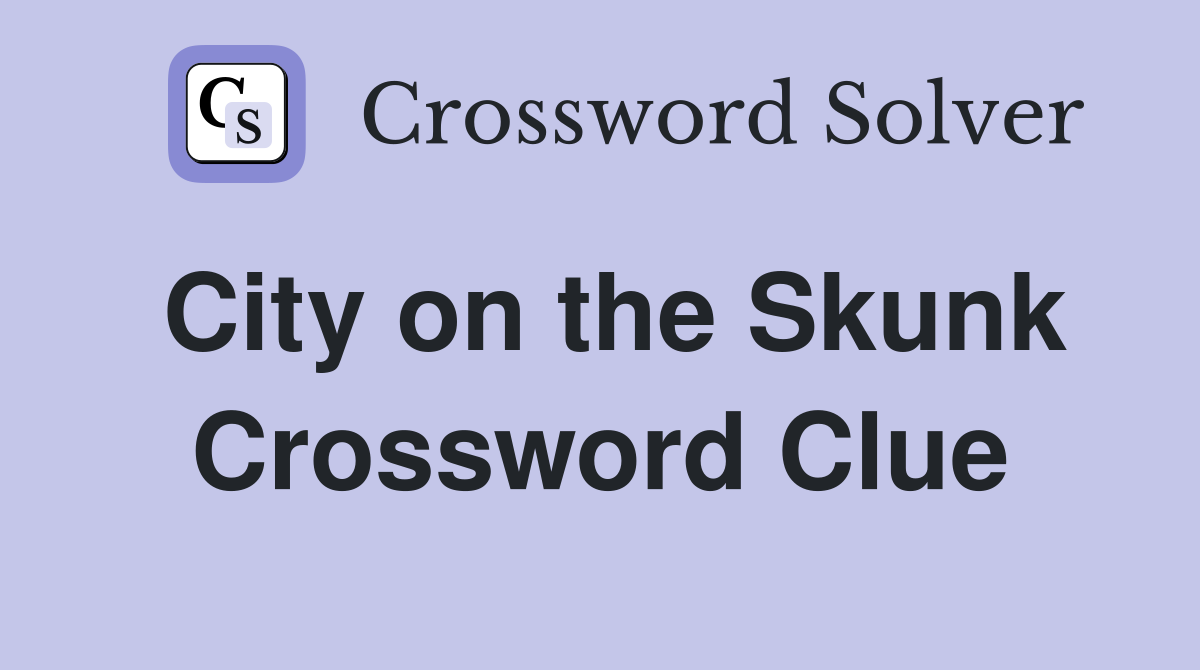 City on the Skunk Crossword Clue