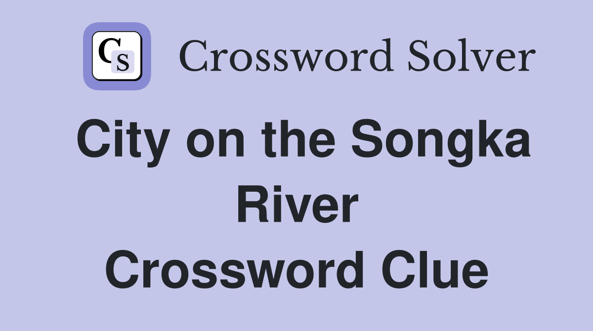 City on the Songka River Crossword Clue