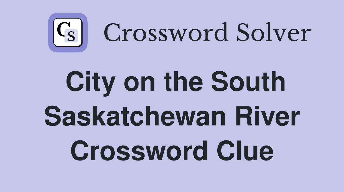 City on the South Saskatchewan River Crossword Clue
