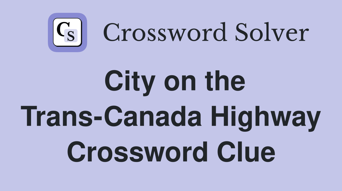 City on the Trans-Canada Highway Crossword Clue