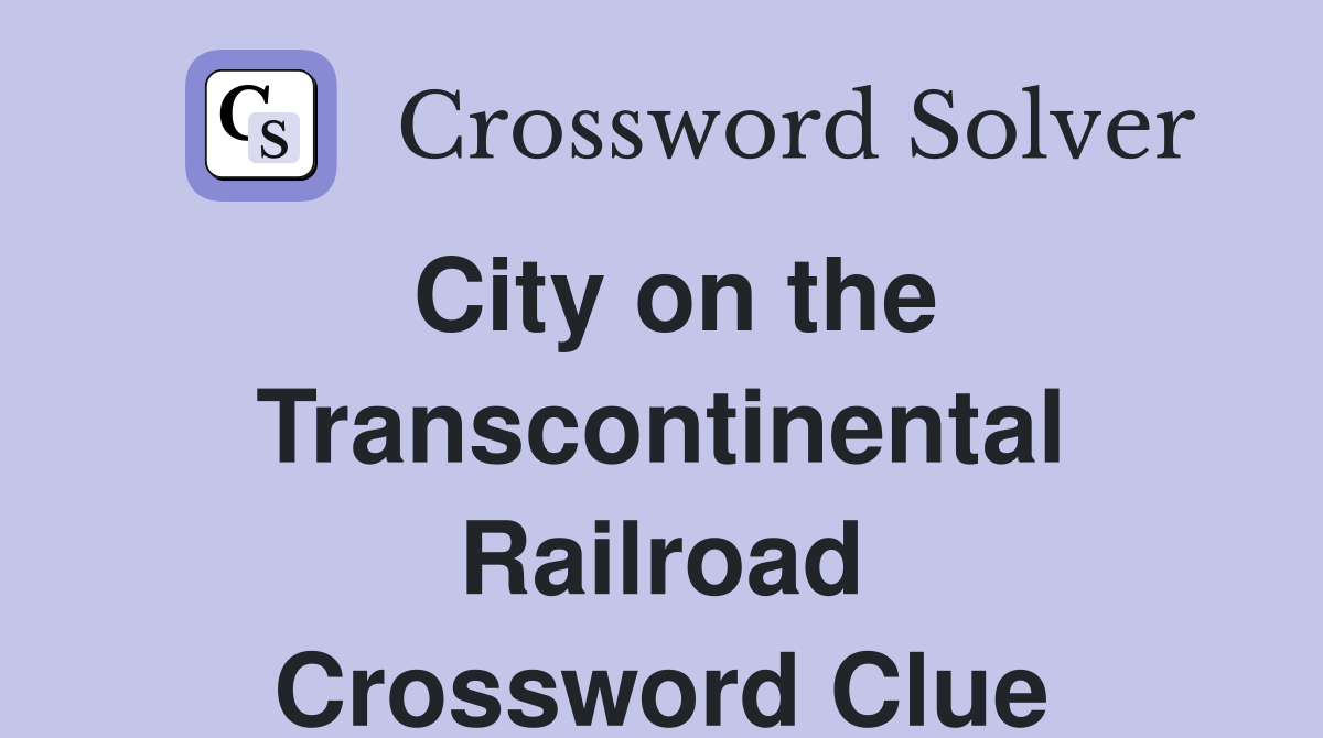 City on the Transcontinental Railroad Crossword Clue