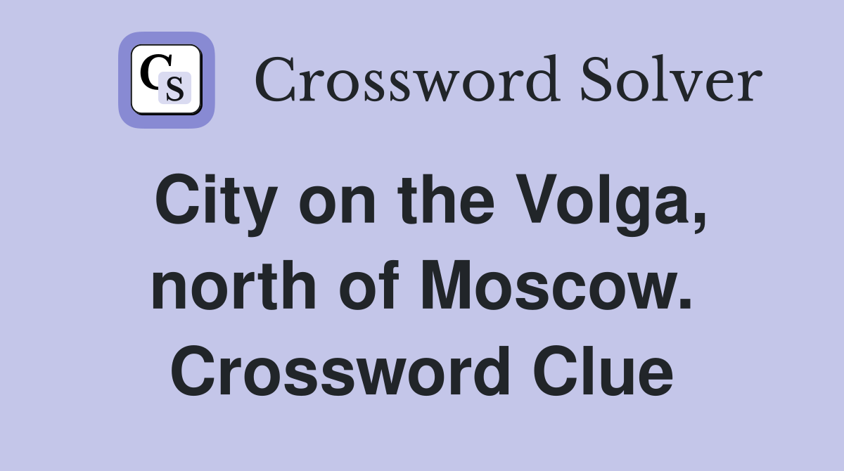 City on the Volga, north of Moscow. Crossword Clue