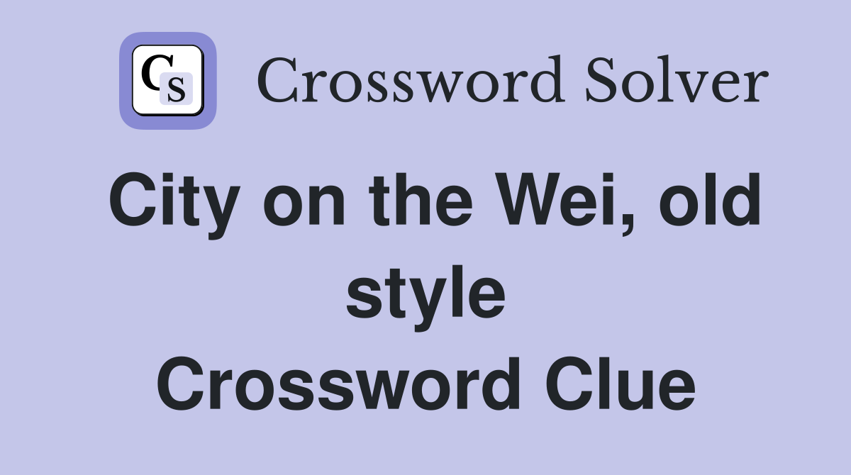 City on the Wei, old style Crossword Clue