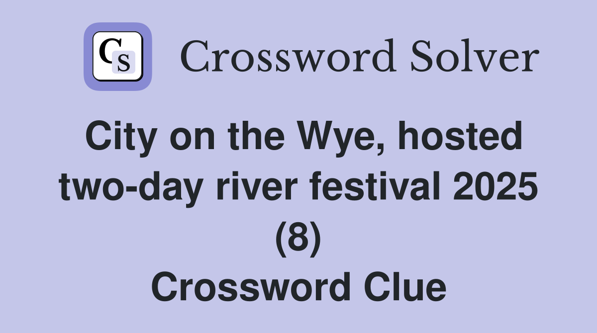 City on the Wye, hosted two-day river festival 2025 (8) Crossword Clue