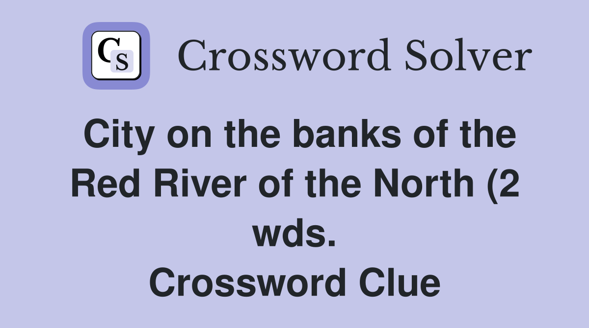 City on the banks of the Red River of the North (2 wds ) Crossword City on the banks of the Red River of the North (2 wds ) Crossword