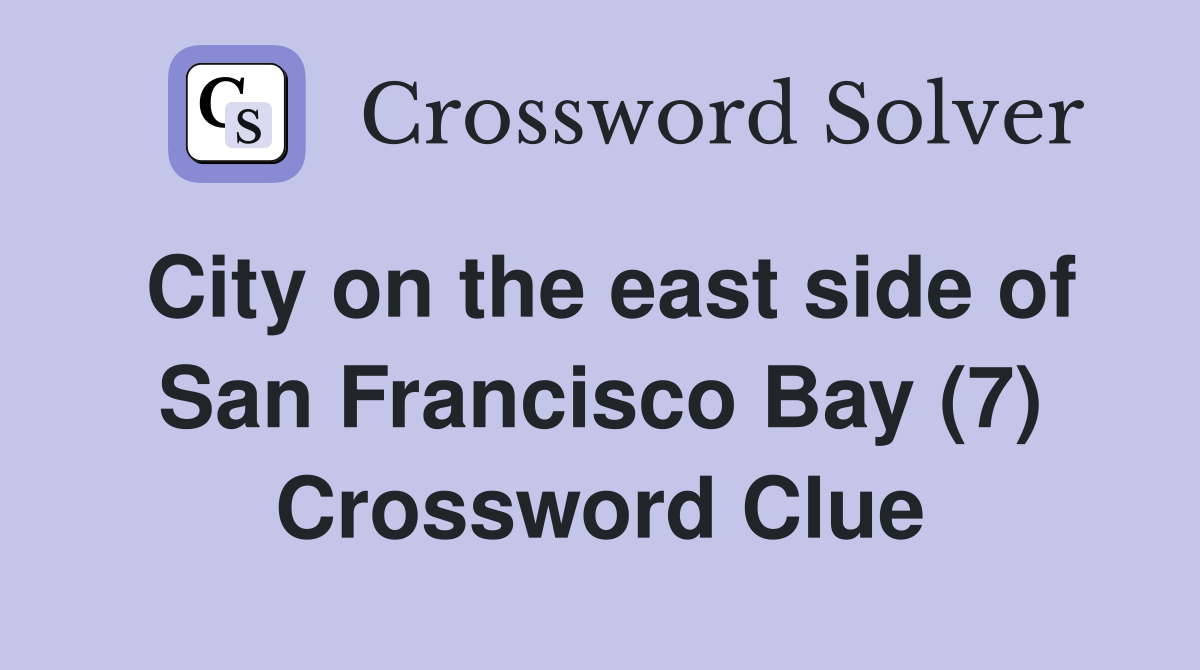 City on the east side of San Francisco Bay (7) Crossword Clue