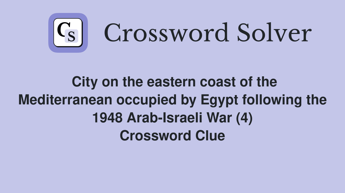 City on the eastern coast of the Mediterranean occupied by Egypt following the 1948 Arab-Israeli War (4) Crossword Clue