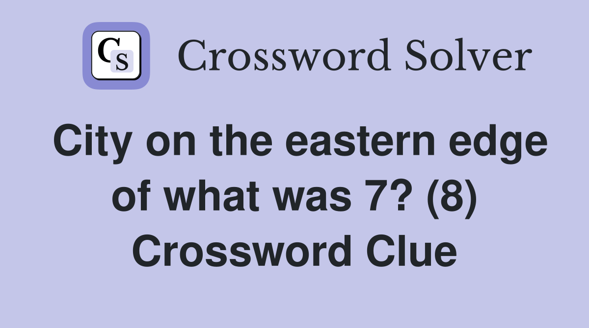City on the eastern edge of what was 7? (8) Crossword Clue