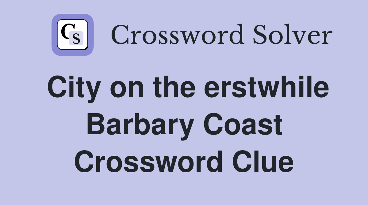 City on the erstwhile Barbary Coast Crossword Clue