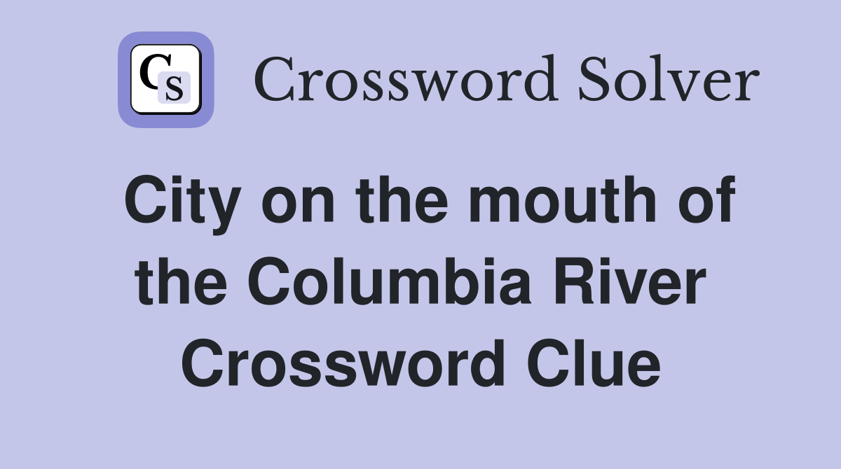 City on the mouth of the Columbia River Crossword Clue