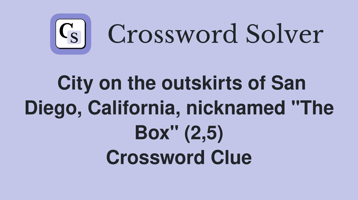 City on the outskirts of San Diego, California, nicknamed "The Box" (2,5) Crossword Clue