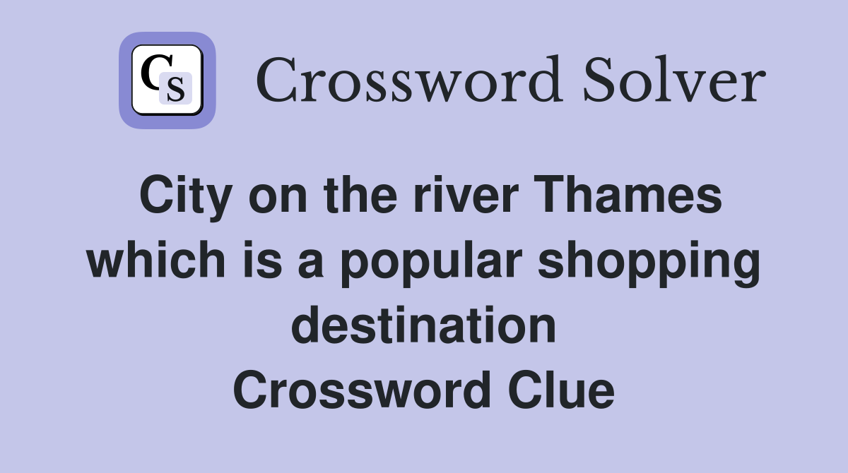 City on the river Thames which is a popular shopping destination Crossword Clue
