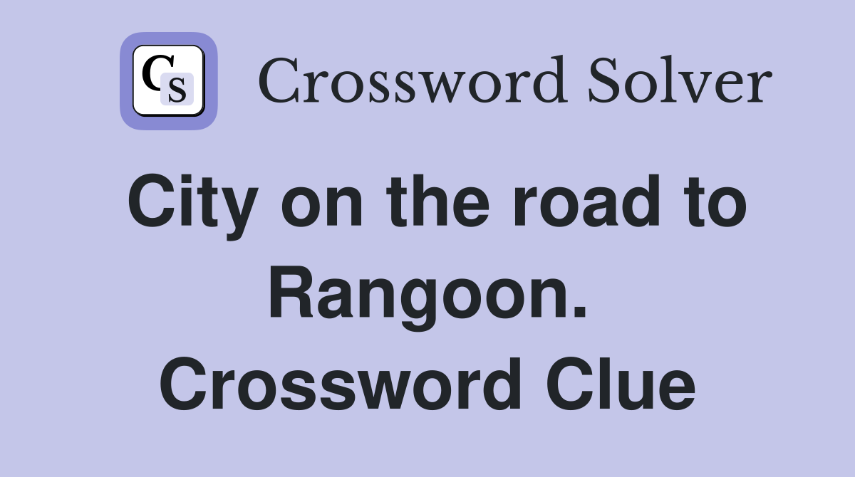 City on the road to Rangoon. Crossword Clue