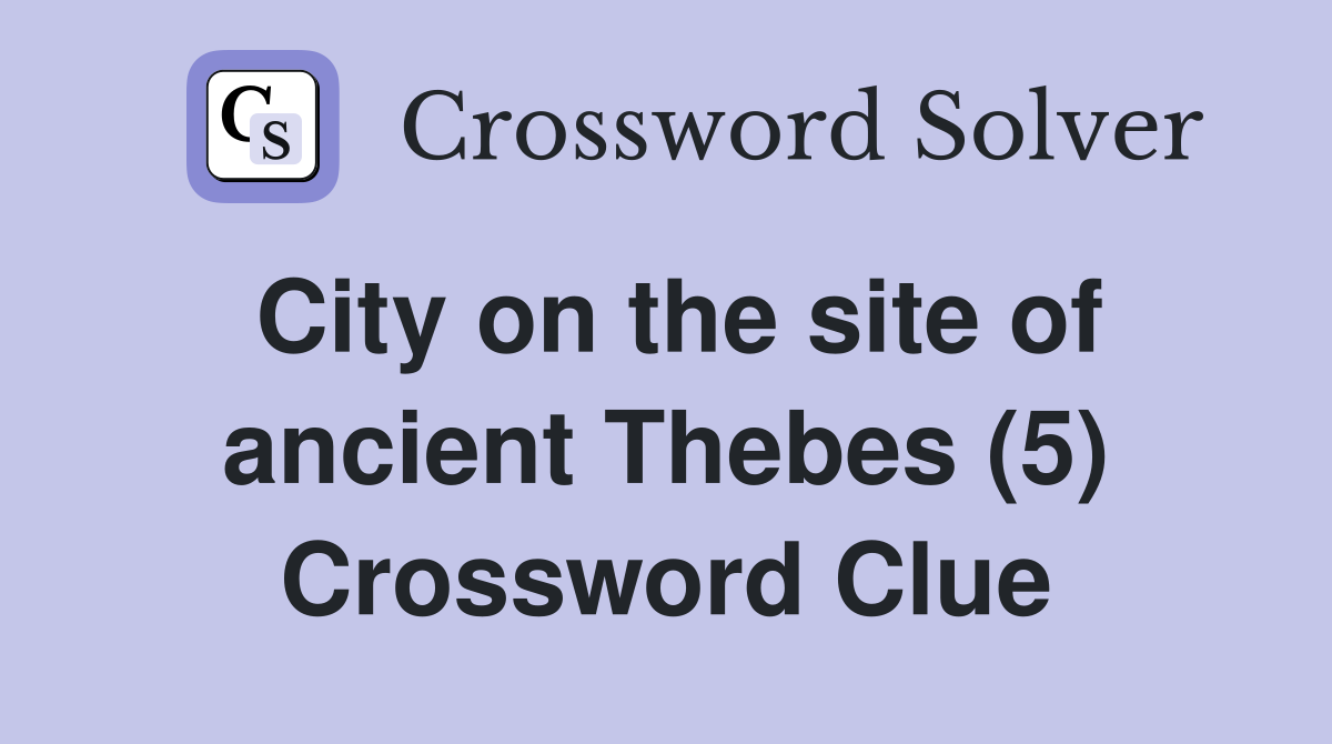 City on the site of ancient Thebes (5) Crossword Clue