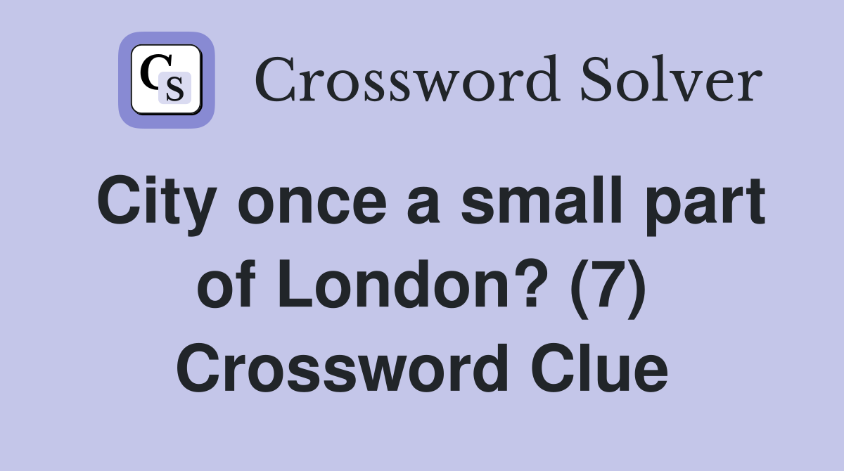 City once a small part of London? (7) Crossword Clue