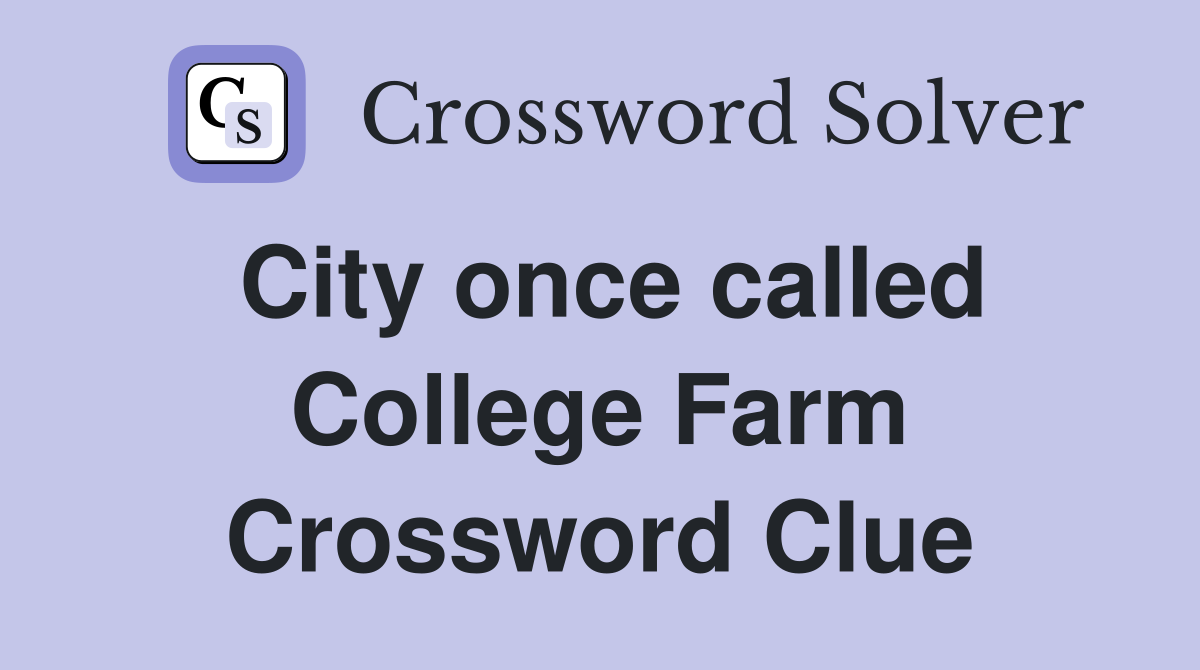 City once called College Farm Crossword Clue