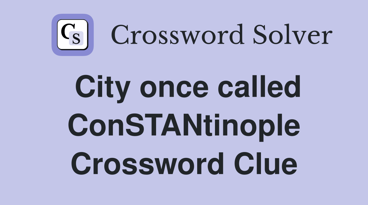 City once called ConSTANtinople Crossword Clue