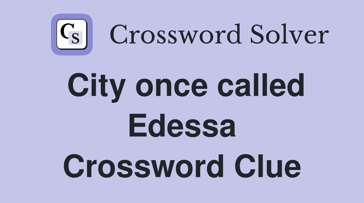 City once called Edessa Crossword Clue