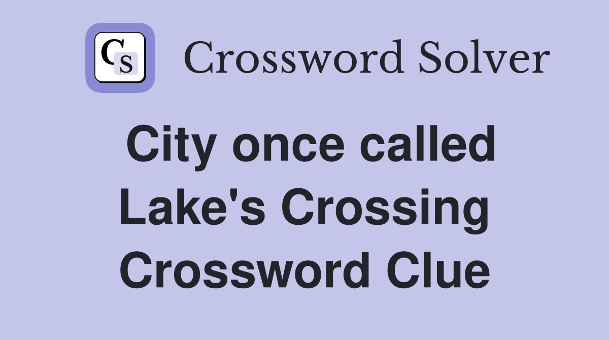 City once called Lake's Crossing Crossword Clue