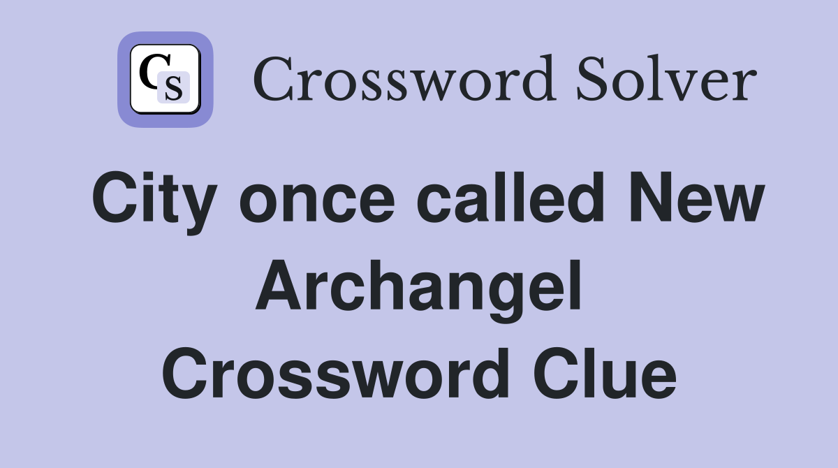 City once called New Archangel Crossword Clue