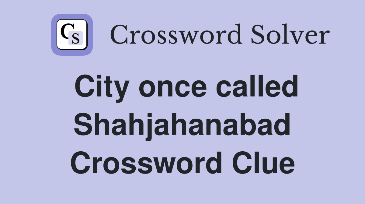 City once called Shahjahanabad Crossword Clue