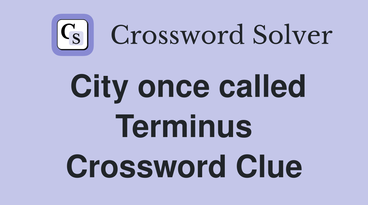 City once called Terminus Crossword Clue