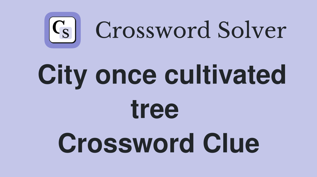 City once cultivated tree  Crossword Clue