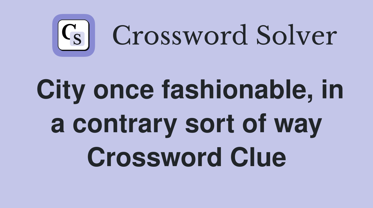 City once fashionable, in a contrary sort of way Crossword Clue