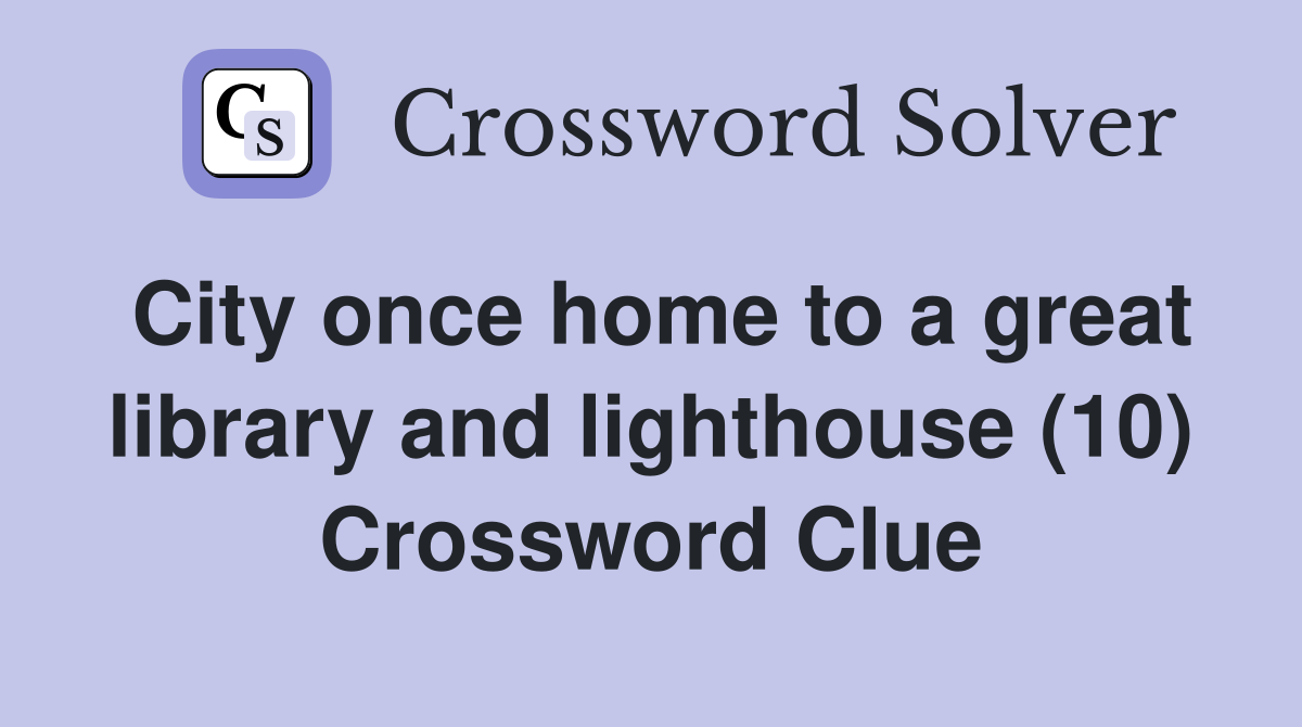 City once home to a great library and lighthouse (10) Crossword Clue