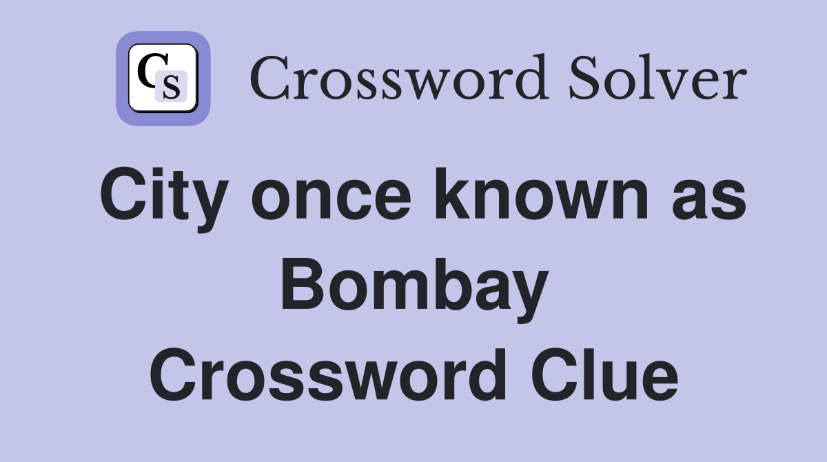 City once known as Bombay Crossword Clue