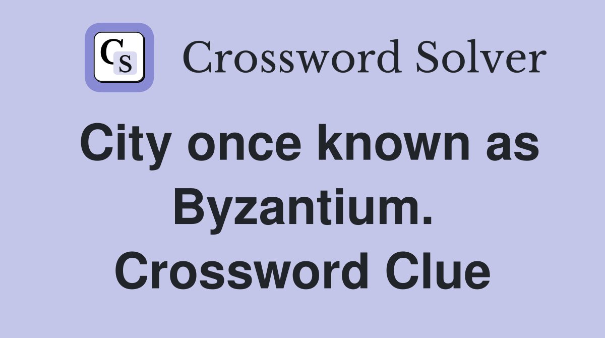 City once known as Byzantium. Crossword Clue