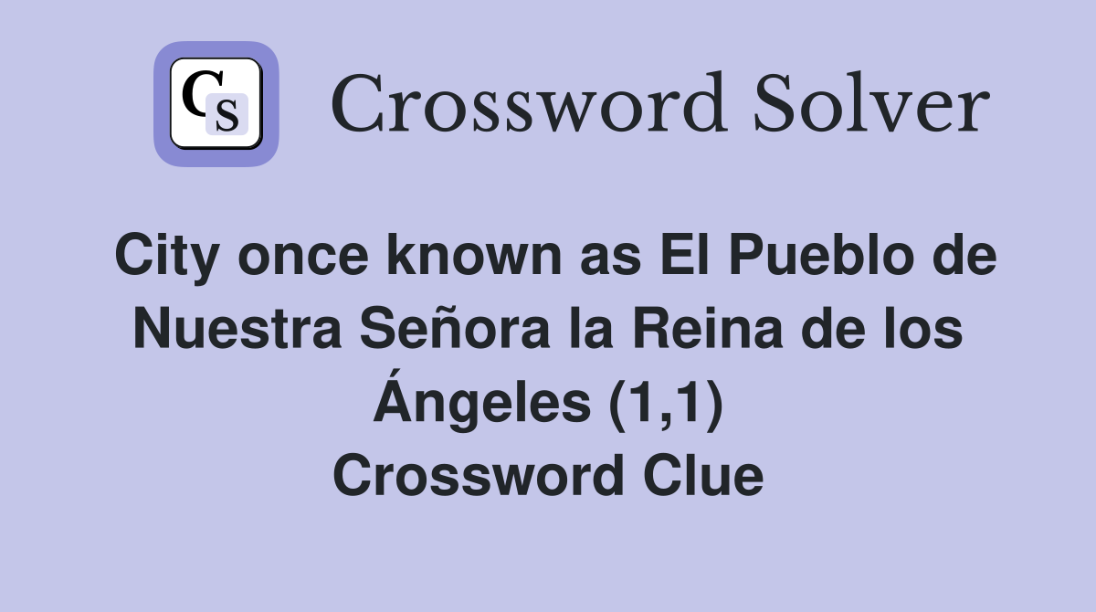 City once known as El Pueblo de Nuestra Señora la Reina de los Ángeles (1,1) Crossword Clue
