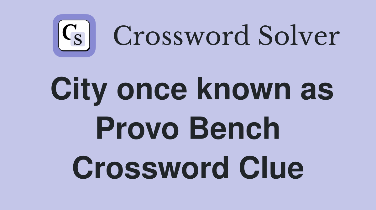 City once known as Provo Bench Crossword Clue