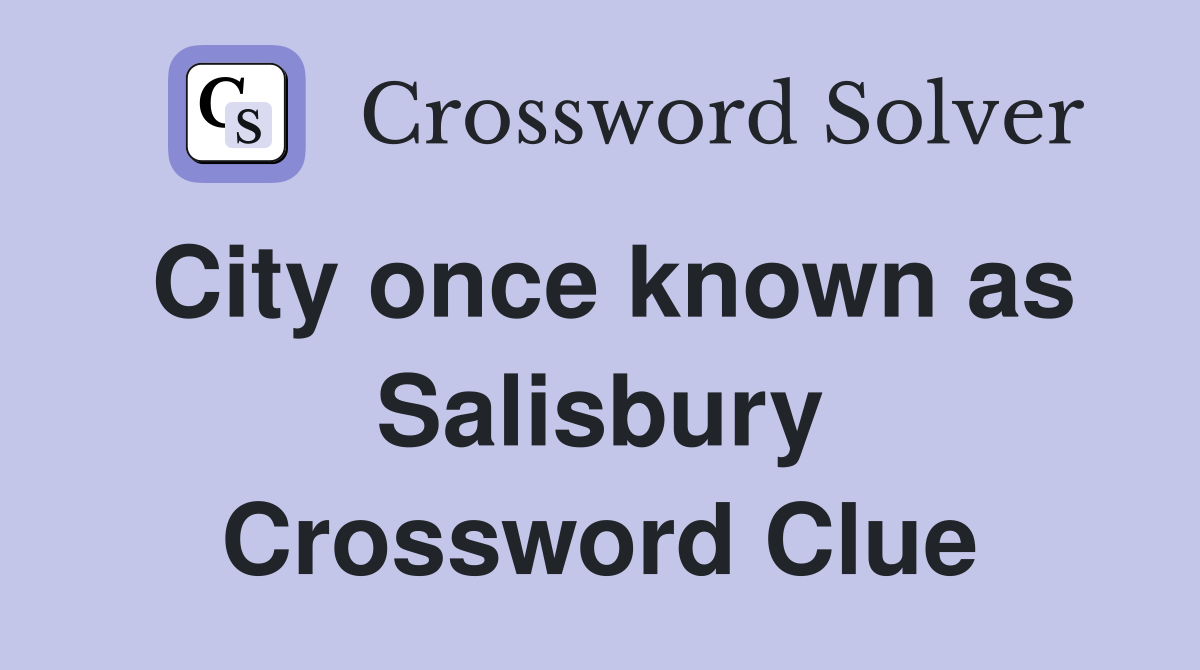 City once known as Salisbury Crossword Clue
