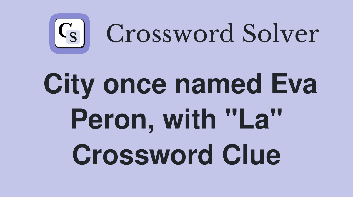 City once named Eva Peron, with "La" Crossword Clue