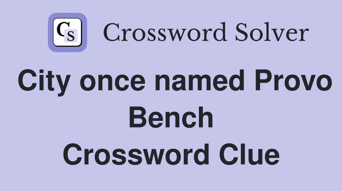City once named Provo Bench Crossword Clue